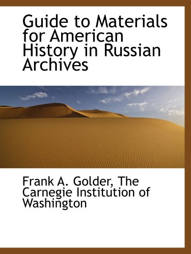 Guide to Materials for American History in Russian Archives (9781140488989) by The Carnegie Institution Of Washington, .; Golder, Frank A.