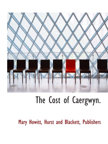 The Cost of Caergwyn. (9781140492337) by Howitt, Mary; Hurst And Blackett, Publishers, .