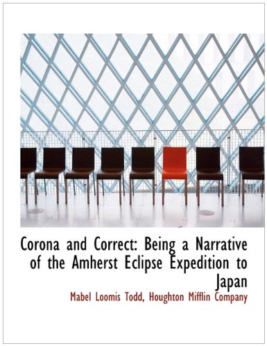 Corona and Correct: Being a Narrative of the Amherst Eclipse Expedition to Japan (9781140492344) by Todd, Mabel Loomis