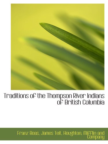 Traditions of the Thompson River Indians of British Columbia (9781140493143) by Mifflin And Company, .; Boas, Franz; Teit, James