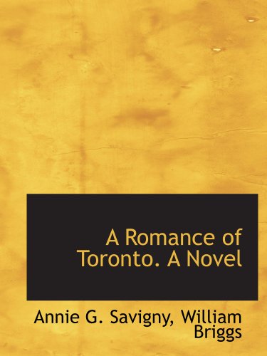 A Romance of Toronto. A Novel (9781140493440) by Savigny, Annie G.; William Briggs, .