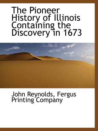 The Pioneer History of Illinois Containing the Discovery in 1673 (9781140493631) by Reynolds, John; Fergus Printing Company, .