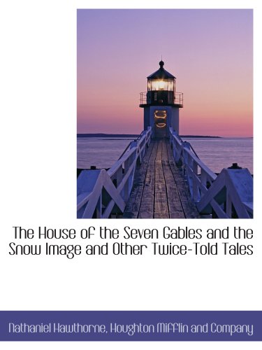 The House of the Seven Gables and the Snow Image and Other Twice-Told Tales (9781140497608) by Hawthorne, Nathaniel; Houghton Mifflin And Company, .