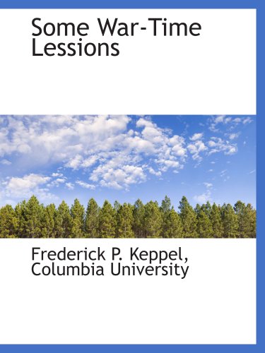 Some War-Time Lessions (9781140500285) by Columbia University, .; Keppel, Frederick P.