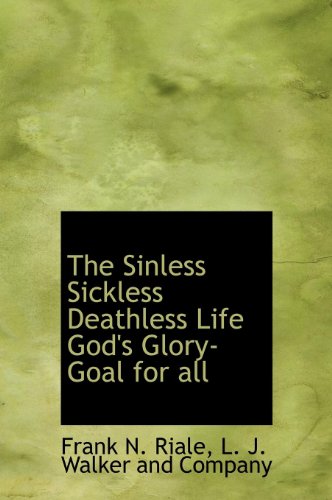 9781140500384: The Sinless Sickless Deathless Life God's Glory-Goal for All