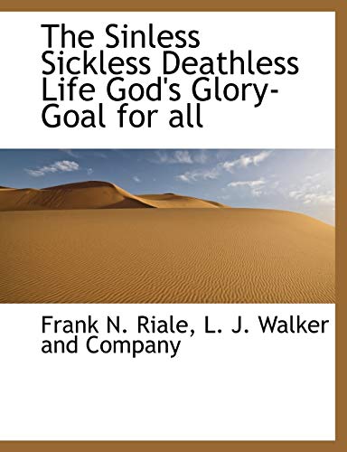 9781140500391: The Sinless Sickless Deathless Life God's Glory-Goal for all