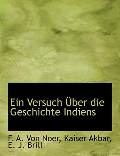 Ein Versuch Uber Die Geschichte Indiens (German Edition) (9781140507444) by Noer, F A Von; Akbar, Kaiser