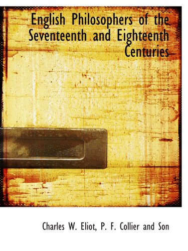 English Philosophers of the Seventeenth and Eighteenth Centuries (9781140509356) by Eliot, Charles W.; P. F. Collier And Son, .