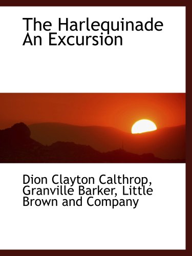 The Harlequinade An Excursion (9781140509431) by Little Brown And Company, .; Calthrop, Dion Clayton; Barker, Granville