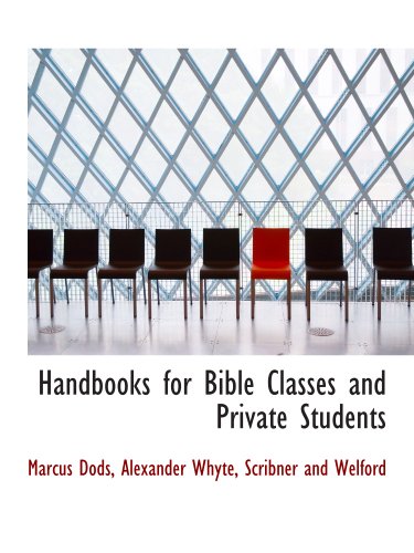 Handbooks for Bible Classes and Private Students (9781140509769) by Dods, Marcus; Whyte, Alexander; Scribner And Welford, .