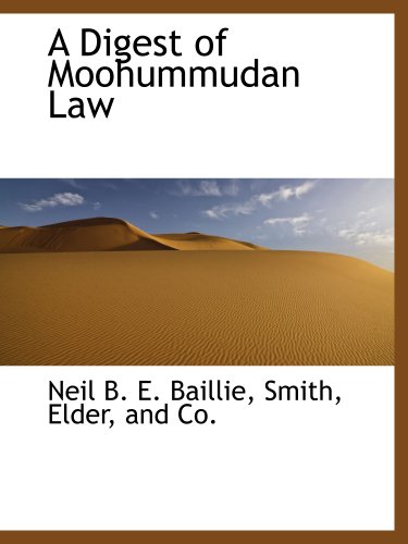 Stock image for A digest of Moohummudan law on the subjects to which it is usually applied by British Courts of Justice in India. Part second : The doctrine of the diaspora of the Imameea Code of Jurisprudence on the most important of the same subjects. for sale by Kloof Booksellers & Scientia Verlag
