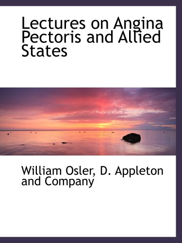 Lectures on Angina Pectoris and Allied States (9781140513469) by D. Appleton And Company, .; Osler, William