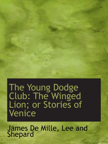 The Young Dodge Club: The Winged Lion; or Stories of Venice (9781140514763) by De Mille, James; Lee And Shepard, .