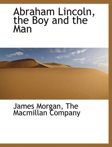 Abraham Lincoln, the Boy and the Man - James Morgan