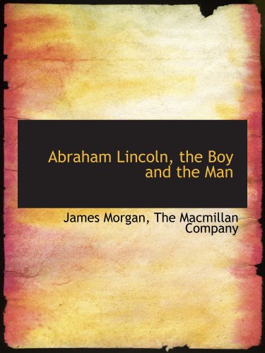 Abraham Lincoln, the Boy and the Man (9781140516224) by The Macmillan Company, .; Morgan, James