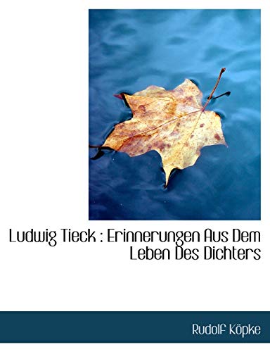 Ludwig Tieck: Erinnerungen Aus Dem Leben Des Dichters (German Edition) (9781140517337) by KÃ¶pke, Rudolf