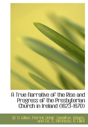 9781140518846: A True Narrative of the Rise and Progress of the Presbyterian Church in Ireland (1623-1670)