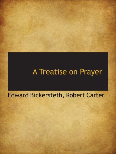 A Treatise on Prayer (9781140519027) by Bickersteth, Edward; Robert Carter, .