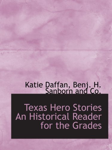 Texas Hero Stories An Historical Reader for the Grades (9781140519522) by Daffan, Katie; Benj. H. Sanborn And Co., .