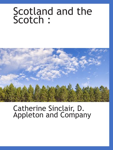 Scotland and the Scotch : (9781140521082) by D. Appleton And Company, .; Sinclair, Catherine