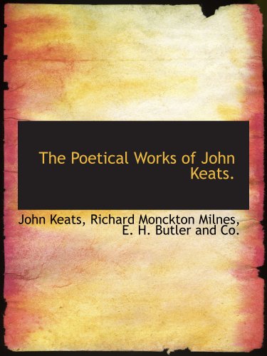 The Poetical Works of John Keats. (9781140522799) by Keats, John; Milnes, Richard Monckton; E. H. Butler And Co., .