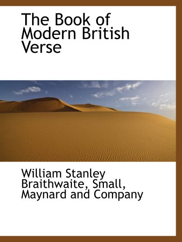 The Book of Modern British Verse (9781140526469) by Braithwaite, William Stanley; Small, Maynard And Company, .