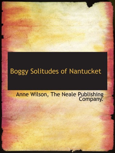 Boggy Solitudes of Nantucket (9781140526841) by Wilson, Anne; The Neale Publishing Company., .