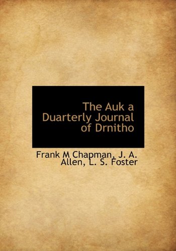 The Auk a Duarterly Journal of Drnitho (9781140530008) by Chapman, Frank M; Allen, J. A.