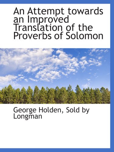 An Attempt towards an Improved Translation of the Proverbs of Solomon (9781140530190) by Holden, George; Sold By Longman, .