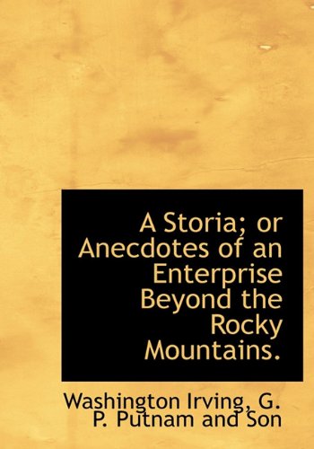 A Storia; or Anecdotes of an Enterprise Beyond the Rocky Mountains. (9781140530350) by Irving, Washington