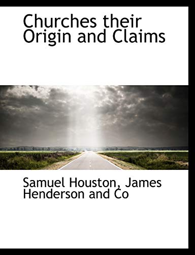 Churches their Origin and Claims (9781140537304) by Houston, Samuel