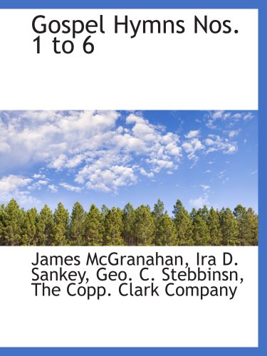 Gospel Hymns Nos. 1 to 6 (9781140537717) by McGranahan, James; Sankey, Ira D.; Stebbinsn, Geo. C.; The Copp. Clark Company, .