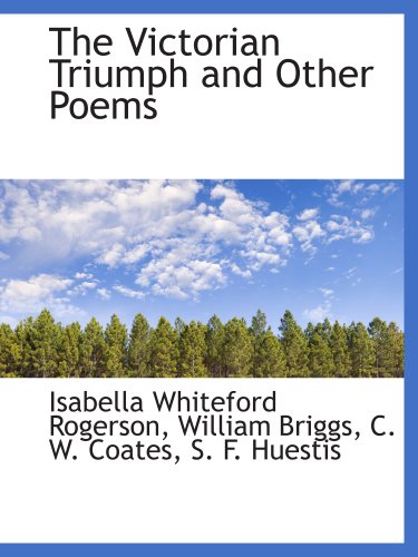 The Victorian Triumph and Other Poems (9781140538080) by Rogerson, Isabella Whiteford; William Briggs, .; C. W. Coates, .; S. F. Huestis, .