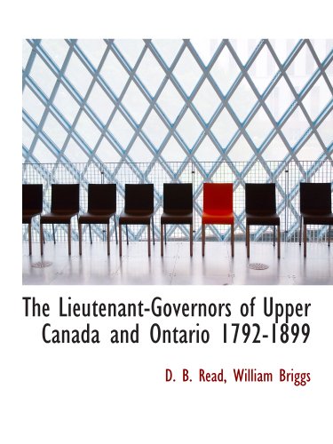 The Lieutenant-Governors of Upper Canada and Ontario 1792-1899 (9781140538615) by William Briggs, .; Read, D. B.