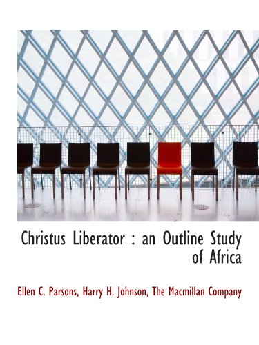 Christus Liberator: an Outline Study of Africa (9781140540496) by The Macmillan Company, .; Parsons, Ellen C.; Johnson, Harry H.