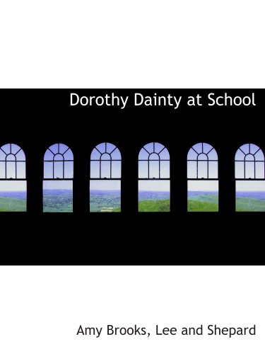 Dorothy Dainty at School (9781140545057) by Brooks, Amy; Lee And Shepard, .