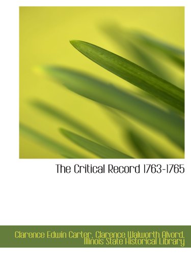 The Critical Record 1763-1765 (9781140548805) by Carter, Clarence Edwin; Alvord, Clarence Walworth; Illinois State Historical Library, .