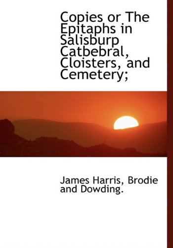 Copies or The Epitaphs in Salisburp Catbebral, Cloisters, and Cemetery; (9781140549550) by Harris, James