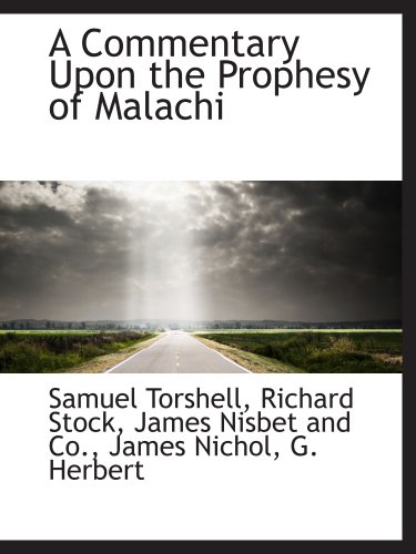 A Commentary Upon the Prophesy of Malachi (9781140551287) by Torshell, Samuel; James Nisbet And Co., .; James Nichol, .; Stock, Richard; G. Herbert, .