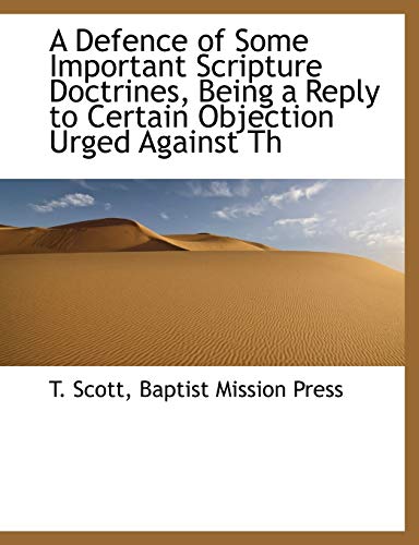 A Defence of Some Important Scripture Doctrines, Being a Reply to Certain Objection Urged Against Th (9781140554899) by Scott, T.