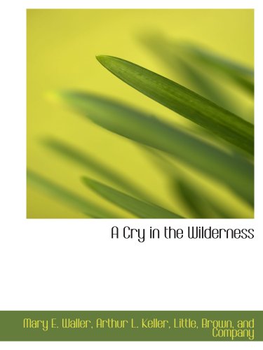 A Cry in the Wilderness (9781140557036) by Waller, Mary E.; Little, Brown, And Company, .; Keller, Arthur L.