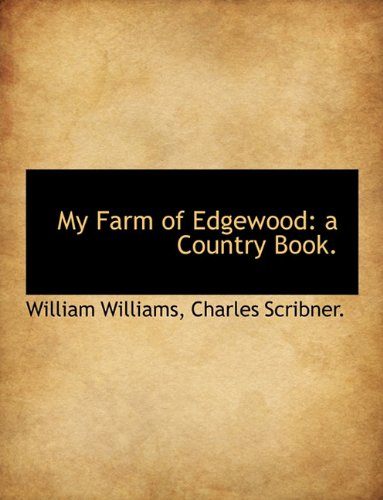 My Farm of Edgewood: a Country Book. (9781140557487) by Williams, William