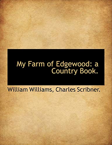 My Farm of Edgewood: a Country Book. (9781140557494) by Williams, William