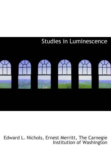 Studies in Luminescence (9781140557944) by Nichols, Edward L.; Merritt, Ernest; The Carnegie Institution Of Washington, .