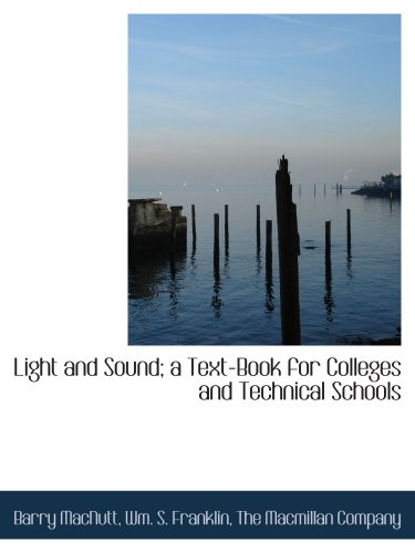 Light and Sound; a Text-Book for Colleges and Technical Schools (9781140558002) by The Macmillan Company, .; MacNutt, Barry; Franklin, Wm. S.