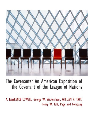 The Covenanter An American Exposition of the Covenant of the League of Nations (9781140558262) by LOWELL, A. LAWRENCE; Wickersham, George W.; TAFT, WILLIAM H.; Page And Company, .; Taft, Henry W.