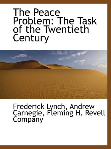 The Peace Problem: The Task of the Twentieth Century (9781140558675) by Lynch, Frederick; Fleming H. Revell Company, .; Carnegie, Andrew