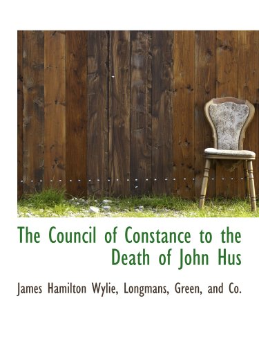 The Council of Constance to the Death of John Hus (9781140558903) by Longmans, Green, And Co., .; Wylie, James Hamilton