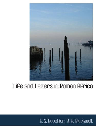 Life and Letters in Roman Africa (9781140559139) by Bouchier, E. S.; B. H. Blackwell,, .