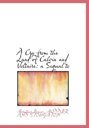 A Cry from the Land of Calvin and Voltaire: a Sequal to (9781140559986) by Bonar, Horatius